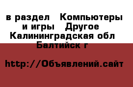  в раздел : Компьютеры и игры » Другое . Калининградская обл.,Балтийск г.